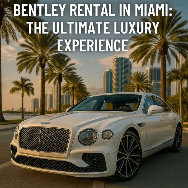 Bentley Rental Miami: Luxury, Chauffeur Options & Driving Routes (2025 Guide)